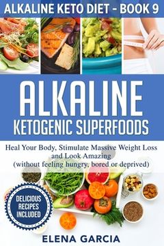 portada Alkaline Ketogenic Superfoods: Heal Your Body, Stimulate Massive Weight Loss and Look Amazing (without feeling hungry, bored, or deprived) (en Inglés)