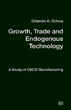 portada growth, trade and endogenous technology: a study of oecd manufacturing (en Inglés)