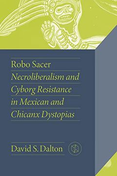portada Robo Sacer: Necroliberalism and Cyborg Resistance in Mexican and Chicanx Dystopias (Critical Mexican Studies) (en Inglés)