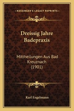 portada Dreissig Jahre Badepraxis: Mittheilungen Aus Bad Kreuznach (1901) (en Alemán)