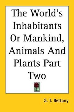portada the world's inhabitants or mankind, animals and plants part two (en Inglés)