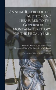 portada Annual Report of the Auditor and Treasurer to the Governor ... of Montana Territory for the Fiscal Year ..; 1877 (en Inglés)