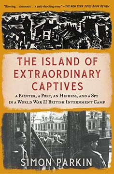 portada The Island of Extraordinary Captives: A Painter, a Poet, an Heiress, and a spy in a World war ii British Internment Camp 