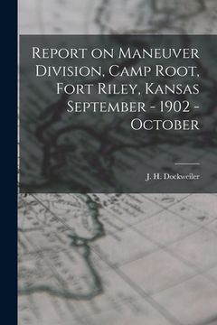 portada Report on Maneuver Division, Camp Root, Fort Riley, Kansas September - 1902 - October (en Inglés)
