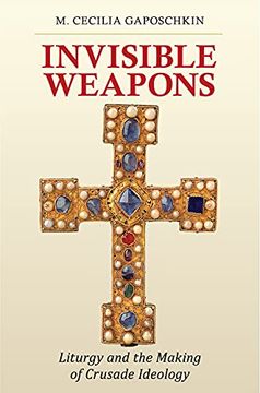 portada Invisible Weapons: Liturgy and the Making of Crusade Ideology (in English)