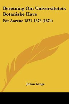 portada Beretning Om Universitetets Botaniske Have: For Aarene 1871-1873 (1874)