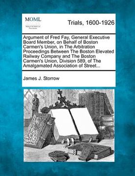 portada argument of fred fay, general executive board member, on behalf of boston carmen's union, in the arbitration proceedings between the boston elevated r (en Inglés)