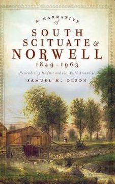 portada A Narrative of South Scituate Norwell 1849-1963: Remembering Its Past and the World Around It (en Inglés)
