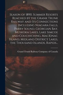 portada Season of 1890. Summer Resorts Reached by the Grank Trunk Railway and Its Connections Including Niagara Falls, Parry Sound, Georgian Bay, Muskoka Lake (en Inglés)