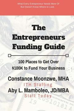 portada The Entrepreneurs Funding Guide: 100 Places to Get Over $100K to Fund Your Business (en Inglés)