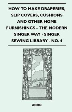portada how to make draperies, slip covers, cushions and other home furnishings - the modern singer way - singer sewing library - no. 4 (en Inglés)