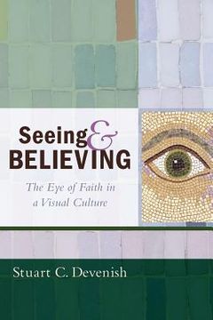 portada seeing and believing: the eye of faith in a visual culture (en Inglés)
