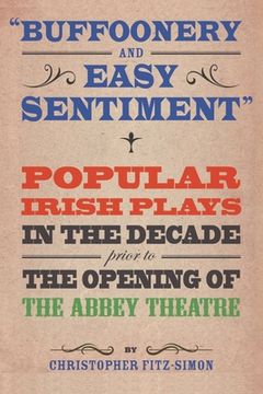 portada Buffoonery and Easy Sentiment: Popular Irish plays in the decade prior to the opening of the Abbey Theatre (en Inglés)