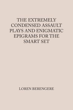 portada The Extremely Condensed Assault Plays and Enigmatic Epigrams for the Smart Set (en Inglés)