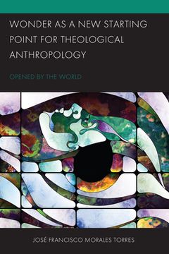 portada Wonder as a New Starting Point for Theological Anthropology: Opened by the World