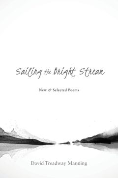 portada Sailing the Bright Stream: New & Selected Poems (en Inglés)