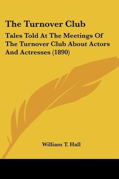 portada the turnover club: tales told at the meetings of the turnover club about actors and actresses (1890) (en Inglés)