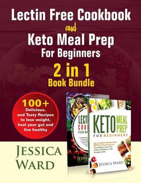 portada Lectin Free Cookbook and Keto Meal Prep For Beginners 2 in 1 Book: 100+ Delicious, and Tasty Recipes to lose weight, heal your gut and live healthy