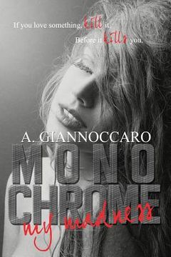 portada Monochrome My Madness: If You love something kill it. Before it kills you. (in English)