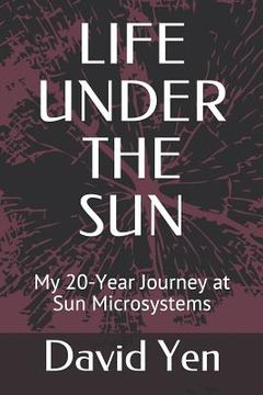 portada Life Under the Sun: My 20-Year Journey at Sun Microsystems (en Inglés)