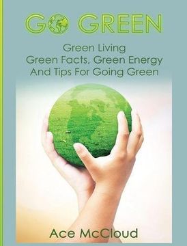portada Go Green: Green Living: Green Facts, Green Energy And Tips For Going Green