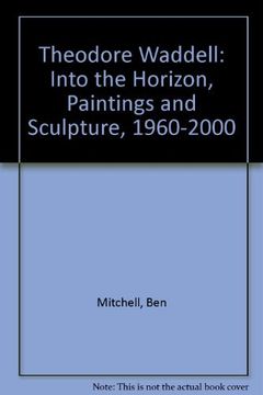 portada Theodore Waddell: Into the Horizon, Paintings and Sculpture, 1960-2000 (en Inglés)
