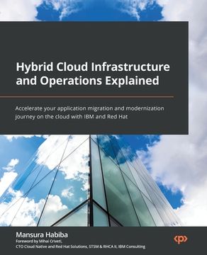 portada Hybrid Cloud Infrastructure and Operations Explained: Accelerate your application migration and modernization journey on the cloud with IBM and Red Ha (en Inglés)