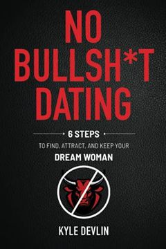 portada No Bullsh*T Dating: Six Steps to Find, Attract, and Keep Your Dream Woman (en Inglés)