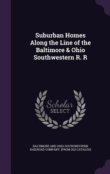 portada Suburban Homes Along the Line of the Baltimore & Ohio Southwestern R. R