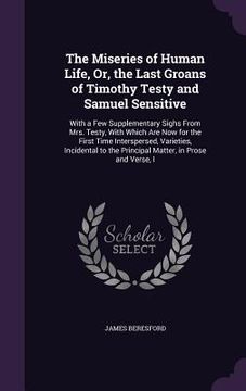 portada The Miseries of Human Life, Or, the Last Groans of Timothy Testy and Samuel Sensitive: With a Few Supplementary Sighs From Mrs. Testy, With Which Are (en Inglés)
