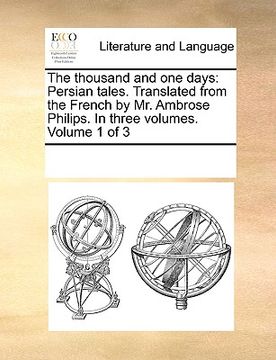 portada the thousand and one days: persian tales. translated from the french by mr. ambrose philips. in three volumes. volume 1 of 3 (en Inglés)