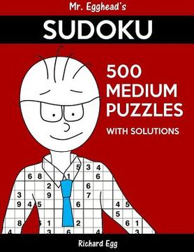 portada Mr. Egghead's Sudoku 500 Medium Puzzles With Solutions: Only One Level Of Difficulty Means No Wasted Puzzles (en Inglés)