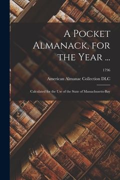 portada A Pocket Almanack, for the Year ...: Calculated for the Use of the State of Massachusetts-Bay; 1796 (en Inglés)