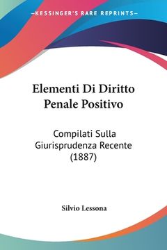portada Elementi Di Diritto Penale Positivo: Compilati Sulla Giurisprudenza Recente (1887) (en Italiano)