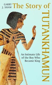 portada The Story of Tutankhamun: An Intimate Life of the boy who Became King (en Inglés)