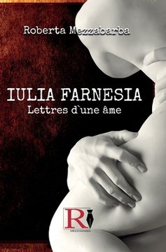 portada IULIA FARNESIA - Lettres D`Une Âme: La Véritable Histoire De Giulia Farnèse (en Francés)