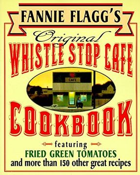 portada Fannie Flagg's Original Whistle Stop Cafe Cookbook: Featuring: Fried Green Tomatoes, Southern Barbecue, Banana Split Cake, and Many Other Great Recipe (en Inglés)