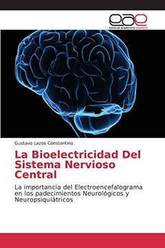 portada La Bioelectricidad Del Sistema Nervioso Central: La importancia del Electroencefalograma en los padecimientos Neurológicos y Neuropsiquiátricos