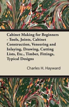 portada cabinet making for beginners - tools, joints, cabinet construction, veneering and inlaying, drawing, cutting lists, etc., timber, fittings, typical de (in English)