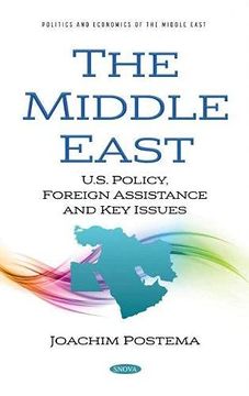 portada The Middle East: U. S. Policy, Foreign Assistance and key Issues (Politics and Economics of the Middle East) (en Inglés)
