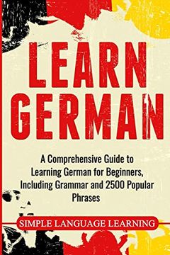 portada Learn German: A Comprehensive Guide to Learning German for Beginners, Including Grammar and 2500 Popular Phrases 