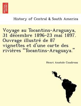 portada voyage au tocantins-araguaya 31 de cembre 1896-23 mai 1897. ouvrage illustre de 87 vignettes et d`une carte des rivie res tocantins-araguaya.