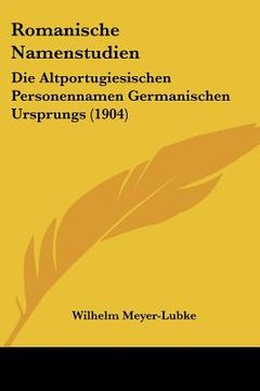 portada romanische namenstudien: die altportugiesischen personennamen germanischen ursprungs (1904) (en Inglés)