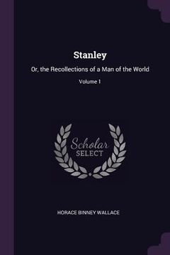 portada Stanley: Or, the Recollections of a Man of the World; Volume 1 (en Inglés)