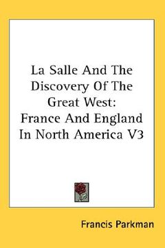 portada la salle and the discovery of the great west: france and england in north america v3