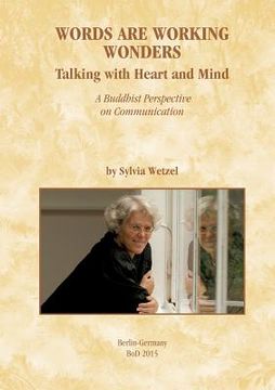 portada Words Are Working Wonders: Talking with Heart and Mind. A Buddhist Perspective on Communication. Translated from the German into English by Akasa 