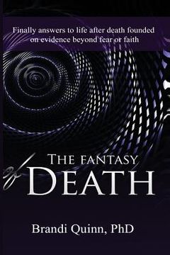 portada The fantasy of death: Finally answers to life after death founded on evidence beyond fear or faith (en Inglés)