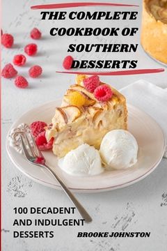 portada The Complete Cookbook of Southern Desserts: 100 Decadent and Indulgent Desserts (en Inglés)