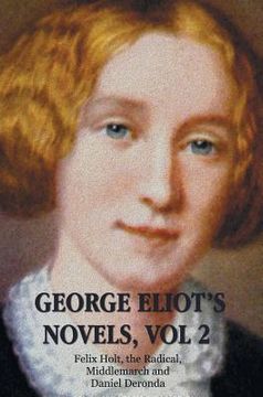 portada George Eliot's Novels, Volume 2 (complete and unabridged): Felix Holt, the Radical, Middlemarch, Daniel Deronda. (in English)