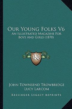 portada our young folks v6: an illustrated magazine for boys and girls (1870) (en Inglés)